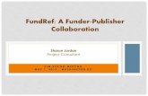 FundRef: A Funder-Publisher Collaboration€¦ · CrossRef. • Scholarly publishers and funders worked together to develop a means for capturing funder name and award number in metadata