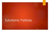 Subatomic Particles - Plainfield SD 202 · 2020-03-13 · Subatomic Particles Author: Lindsay Durkin Created Date: 3/13/2020 4:15:39 PM ...
