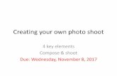 Creating your own photo shoot - Ms. Bess' Website · Creating your own photo shoot 4 key elements Compose & shoot Due: Wednesday, November 8, 2017. Lesson objectives •All learners