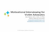 Motivational Interviewing for Victim AdvocatesMotivational Interviewing for Victim Advocates Kate Watson, M.A., Ed.M., Dr.PH(c) Watson Wellness Promotion Kate@WatsonWellnessPro.com