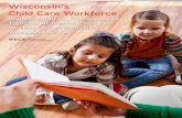 WISCONSIN’S CHILD CARE WORKFORCE€¦ · WISCONSIN’S CHILD CARE WORKFORCE WAGES, BENEFITS, EDUCATION AND TURNOVER OF THE PROFESSIONALS WORKING WITH WISCONSIN’S YOUNGEST CHILDREN