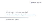 Enhancing trust in Industrial IoT · Enhancing trust in Industrial IoT Enabled by distributed ledger technologies and enterprise connectivity Jorge Alvarado –Head of Technology.