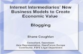 Internet Intermediaries’ New Business Models to Create ... · Blogging Shane Coughlan Consultant, Opendawn Asia Representative, OpenForum Europe ... There are opportunities to make
