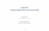Lecture 6 Using multiple GPUs and loose ends · Lecture 6 6 We’ve looked at how code executes on GPUs, lets have a quick recap: • For each warp, code execution is effectively