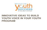 INNOVATIVE IDEAS TO BUILD YOUTH VOICE IN YOUR YOUTH … · Enhance program quality and innovation Strengthen youth-adult relationships Increase adult engagement and job satisfaction