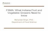 FSMA: What Indiana Fruit and Vegetable Growers Need to know · FSMA: What Indiana Fruit and Vegetable Growers Need to know Manpreet Singh, PhD. Department of Food Science . What is
