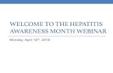 WELCOME TO THE HEPATITIS AWARENESS MONTH WEBINAR · 2019-12-18 · Hepatitis B Resources and Initiatives Find free hepatitis B testing, vaccination, health fairs, community forums,