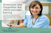 Americans with Disabilities Act (ADA) Provider Training€¦ · 3 3 ADA and health care providers Title II and III of the ADA and Section 504 require that medical care providers offer