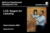 LCS: Support for Lecturing - sdduonline.leeds.ac.uk · LCS: Support for Lecturing . Part 1: Reflecting on our lecturing style Part 2: Promoting Student Interaction Part 3: Using recordings