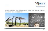 Reduction of the treatment gap for problematic …...Reduction of the treatment gap for problematic alcohol use in Belgium Authors: Patriek Mistiaen (KCE), Laurence Kohn (KCE), Françoise