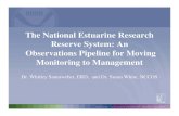 The National Estuarine Research Reserve System: An ... · The National Estuarine Research Reserve System: An Observations Pipeline for Moving Monitoring to Management Dr. Whitley
