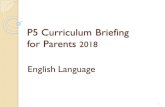 P5 2015 Curriculum Briefing for Parents · 1/26/2018  · P5 Curriculum Briefing for Parents 2018 English Language 1. 1. Assessment - Overview of Language Components 2. ... (Little