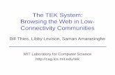 The TEK System: Browsing the Web in Low- Connectivity ...people.csail.mit.edu/thies/tek-talk-02.pdf · SITE #1 SITE #2 TEK SERVER ISP 0. Install TEK proxy server on user machine TEK