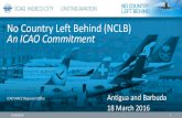 No Country Left Behind (NCLB) An ICAO Commitment€¦ · No Country Left Behind (NCLB) The NCLB campaign highlights ICAO’s efforts to assist States in implementing ICAO Standards
