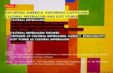 EXPORTING AMERICA, EXPORTING CAPITALISM: CULTURAL IMPERIALISM … · 2014-10-07 · 1 Week 6 EXPORTING AMERICA, EXPORTING CAPITALISM: CULTURAL IMPERIALISM AND SOFT POWER CULTURAL