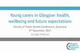 Young carers in Glasgow: health, wellbeing and future ... · Young carers in Glasgow: health, wellbeing and future expectations Faculty of Public Health Conference, Aviemore 3rd November