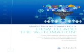 MARKETING AUTOMATION 2.0: HOW TO ADD THE ‘AUTOMATION’ · MARKETING AUTOMATION 2.0: HOW TO ADD THE ‘AUTOMATION’ 4 Even the platform providers admit this dissatisfaction exists;