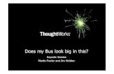 JimWebber MartinFowler Does my Bus look big in thisxjaoo.dk/dl/...MartinFowler_DoesMyBusLookBigInThis.pdf · Martin Fowler and Jim Webber. Integration: A Retrospective (Save Ferris)