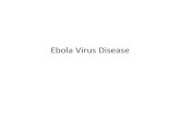 Ebola Virus Disease - Epid · Ebola Virus Disease • Ebola Virus Disease (formerly known as Ebola haemorrhagic fever) is a severe, often fatal illness, with a death rate of up to