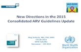 New Directions in the 2015 Consolidated ARV Guidelines Update · New Directions in the 2015 Consolidated ARV Guidelines Update Meg Doherty, MD, PhD, MPH 19 July 2015 WHO Satellite