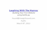 Laughing With The Hyenas - Margin Hound...Laughing With The Hyenas Building Your First Website using bottle.py hound@marginhound.com PyATL March 8th, 2012 What Im Here To Talk About