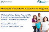 Utilizing Value-Based Payment to Incentivize Maternal and ... · Utilizing Value -Based Payment to Incentivize Maternal and Infant Health Care Delivery Models Thursday, May 17, 2018