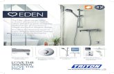 EDEN - tritonshowers.co.uk · simple and stylish elegant design. Providing the finishing touch to every designer bathroom creation. Offering all the performance without the drama.