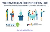 Attracting, Hiring And Retaining Hospitality Talent · Attracting, Hiring And Retaining Hospitality Talent Building a next generation, hospitality workforce to drive your business