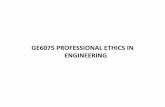 GE6075 PROFESSIONAL ETHICS IN ENGINEERING · 2019-05-23 · GE6075 PROFESSIONAL ETHICS IN ENGINEERING. UNIT –I HUMAN VALUES a) Morals, values and Ethics b) Integrity c) Work ethic