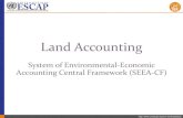 Land Accounting - UN ESCAP€¦ · SEEA Agriculture, Forestry and Fisheries Add sector detail As above for • Water • Energy • Agricultural, Forestry and Fisheries SEEA-EEA (Experimental