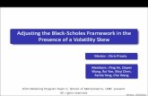 Adjusting the Black- Scholes Framework in the …Adjusting the Black- Scholes Framework in the Presence of a Volatility Skew Mentor : Chris Prouty Members : Ping An, Dawei Wang, Rui