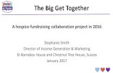 The Big Get Together - Institute of Fundraising · The Big Get Together A hospice fundraising collaboration project in 2016 ... •Minimum amount of admin at the hospice - data downloaded