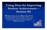 Using Data for Improving Student Achievement – Session #2 · Using Data for Improving Student Achievement – Session #2 STudent Assessment Reporting Tool The StART application