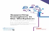 Supporting Caregivers in the Workplace: A Practical Guide ...4 Caregivers in the Workplace: Understanding the Issue In the U.S. today, one in six employees is a caregiver for a relative