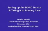 Setting up the NOAC Service & Taking it to Primary …...Setting up the NOAC Service & Taking it to Primary Care Satinder Bhandal Consultant Anticoagulation Pharmacist November 2015