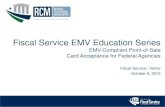 Fiscal Service EMV Education Series · 10/8/2015  · • Swipe the magnetic stripe on a card • Insert the EMV chip on a card • Tap a NFC device (card, phone, watch, etc…) on