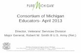 Consortium of Michigan Educators- April 2013 · 2018-05-13 · Consortium of Michigan Educators- April 2013 Director, Veterans’ Services Division Major General, Robert W. Smith