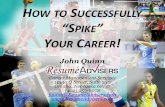 HOW TO SUCCESSFULLY “SPIKE YOUR CAREER · 4 Part Career Development Model 1. Discover – your passion, strengths, and job opportunities. 2. Prepare – your résumé, cover letter,