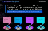 Acquire, Grow, and Retain More Customers with Online Communities · Retain Advocate Acquire, Grow, and Retain More Customers with ... With self-service and customer independence fast