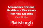 Adirondack Regional Healthcare Workforce Planning Meeting€¦ · Adirondack Regional Healthcare Workforce Planning Meeting March 26, 2014 . Welcome the Adirondack Healthcare Workforce