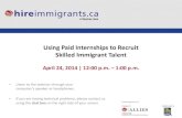 Using Paid Internships to Recruit Skilled Immigrant …...Using Paid Internships to Recruit Skilled Immigrant Talent April 24, 2014 | 12:00 p.m. – 1:00 p.m. • Listen to the webinar