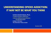 UNDERSTANDING OPIOID ADDICTION: IT MAY NOT BE WHAT … · 2018-11-05 · UNDERSTANDING OPIOID ADDICTION: IT MAY NOT BE WHAT YOU THINK Carlton (Carl) Erickson, Ph.D. ... cell phone