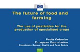 The future of food and farming - European …...The future of food and farming The use of pesticides for the production of specialised crops Paola Colombo European Commission Directorate