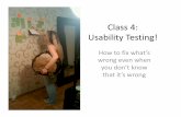 Class 4: Usability Testing! - binaryspark.com · Usability testing principles • Try to use at least 5 people (but not too many more) • Put the user through very specific, typical