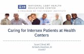 Caring for Intersex Patients at Health Centers...anatomy and function is presumed, e.g., OB-GYN care Seeking care for a medical condition where gender and genital appearance are entirely