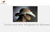 Oculus and other VR glasses for Business...– Transparent, like Google Glass. The device adds content to the real view, or – Non-transparent, like Oculus Rift. The screen totally