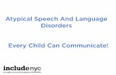 Atypical Speech And Language Disorders - INCLUDEnyc · 2015-09-30 · Atypical Speech And Language Disorders ! Every Child Can Communicate!!!!! Training Goals: • Develop awareness