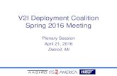 V2I Deployment Coalition Spring 2016 Meeting · V2I Deployment Coalition Spring 2016 Meeting Plenary Session April 21, 2016 Detroit, MI . Welcome Gummada Murthy, AASHTO Matt Smith,