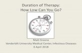 Duration of Therapy: How Low Can You Go? · Duration of Therapy: How Low Can You Go? Matt Greene Vanderbilt University Medical Center, Infectious Diseases ... Holmes J Pediatr 2016.