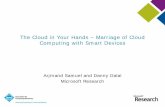 The Cloud in Your Hands – Marriage of Cloud Computing with ... · The Cloud in Your Hands – Marriage of Cloud Computing with Smart Devices Arjmand Samuel and Danny Dalal Microsoft